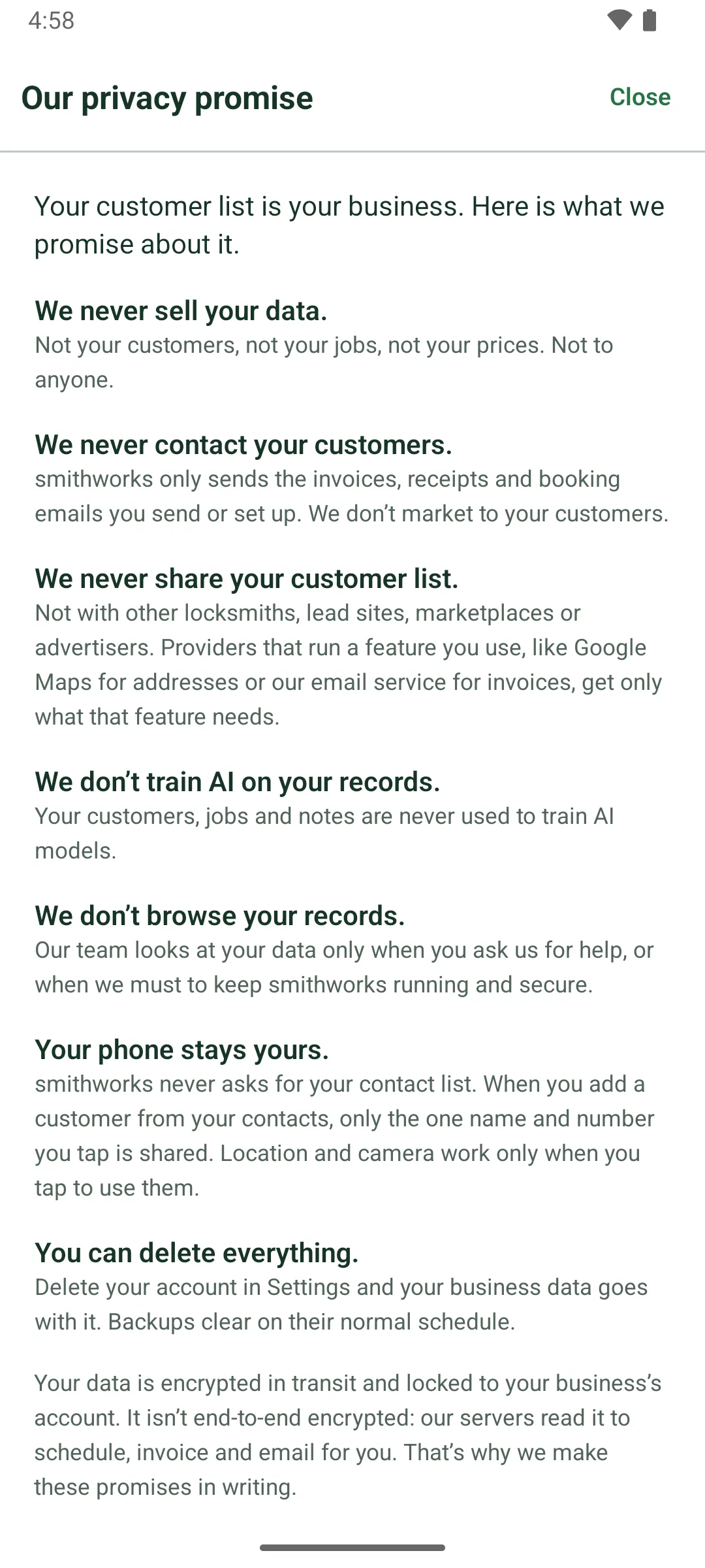 The Our privacy promise page in the app: Your customer list is your business. We never sell your data. We never contact your customers. We never share your customer list. We don't train AI on your records. We don't browse your records. Your phone stays yours. You can delete everything.